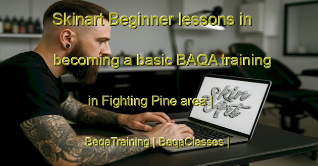 Skinart Beginner lessons in becoming a basic BAQA training in Fighting Pine area | BaqaTraining | BaqaClasses | SkinartTraining-United States